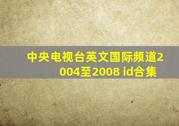 中央电视台英文国际频道2004至2008 id合集